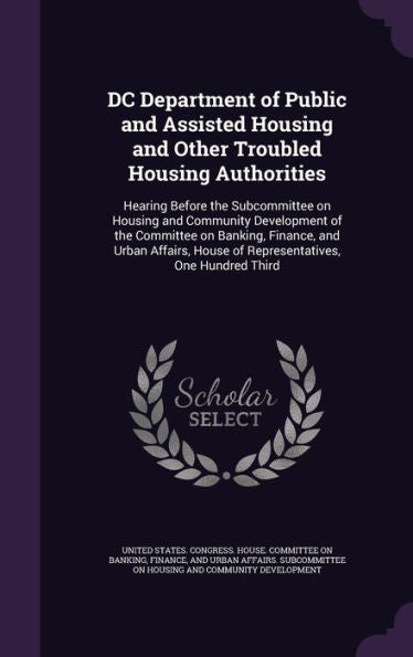 Dc Department Of Public And Assisted Housing And Other Troubled Housing Authorities: Hearing Before The Subcommittee On Housing And Community ... House Of Representatives, One Hundred Third