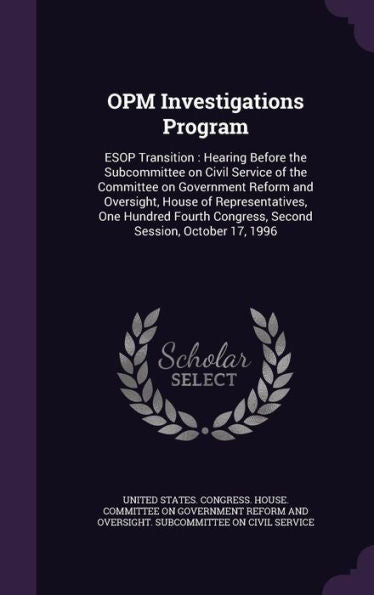Opm Investigations Program: Esop Transition: Hearing Before The Subcommittee On Civil Service Of The Committee On Government Reform And Oversight, ... Congress, Second Session, October 17, 1996