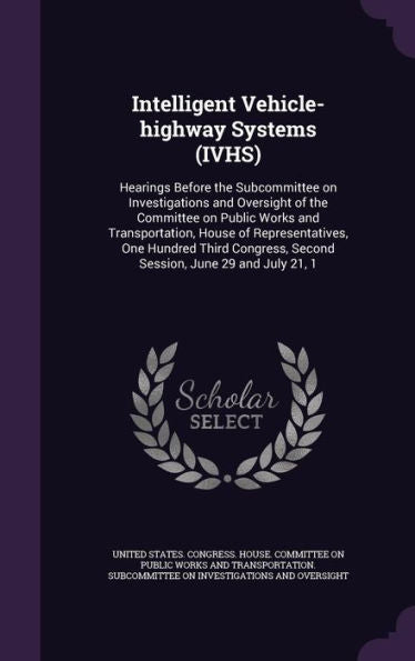 Intelligent Vehicle-Highway Systems (Ivhs): Hearings Before The Subcommittee On Investigations And Oversight Of The Committee On Public Works And ... Second Session, June 29 And July 21, 1