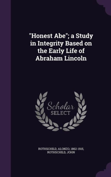 Honest Abe; A Study In Integrity Based On The Early Life Of Abraham Lincoln