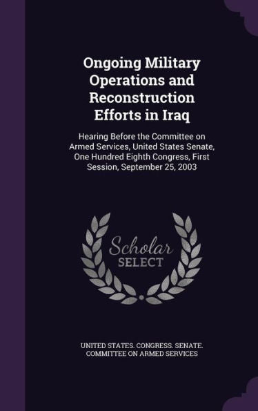 Ongoing Military Operations And Reconstruction Efforts In Iraq: Hearing Before The Committee On Armed Services, United States Senate, One Hundred Eighth Congress, First Session, September 25, 2003