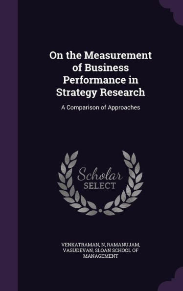 On The Measurement Of Business Performance In Strategy Research: A Comparison Of Approaches
