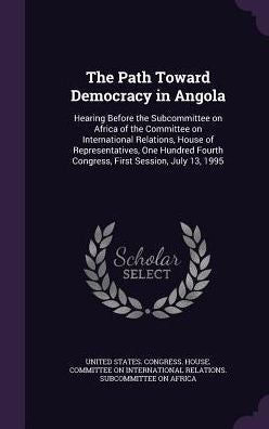 The Path Toward Democracy In Angola: Hearing Before The Subcommittee On Africa Of The Committee On International Relations, House Of Representatives, ... Fourth Congress, First Session, July 13, 1995