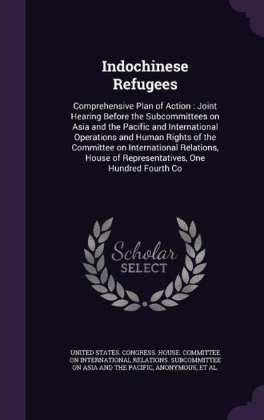Indochinese Refugees: Comprehensive Plan Of Action: Joint Hearing Before The Subcommittees On Asia And The Pacific And International Operations And ... Of Representatives, One Hundred Fourth Co
