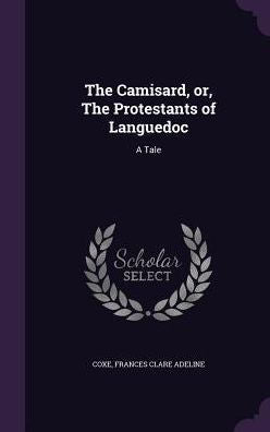 The Camisard, Or, The Protestants Of Languedoc: A Tale