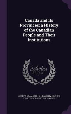 Canada And Its Provinces; A History Of The Canadian People And Their Institutions