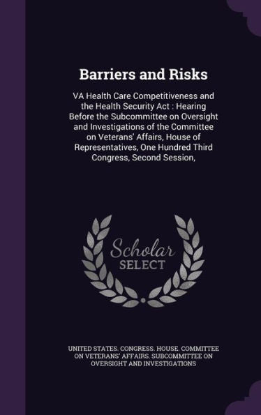 Barriers And Risks: Va Health Care Competitiveness And The Health Security Act: Hearing Before The Subcommittee On Oversight And Investigations Of The ... One Hundred Third Congress, Second Session,