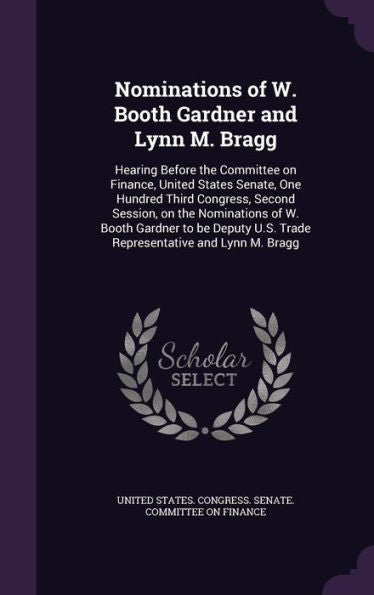 Nominations Of W. Booth Gardner And Lynn M. Bragg: Hearing Before The Committee On Finance, United States Senate, One Hundred Third Congress, Second ... U.S. Trade Representative And Lynn M. Bragg