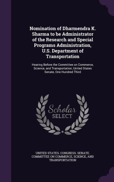 Nomination Of Dharmendra K. Sharma To Be Administrator Of The Research And Special Programs Administration, U.S. Department Of Transportation: Hearing ... United States Senate, One Hundred Third