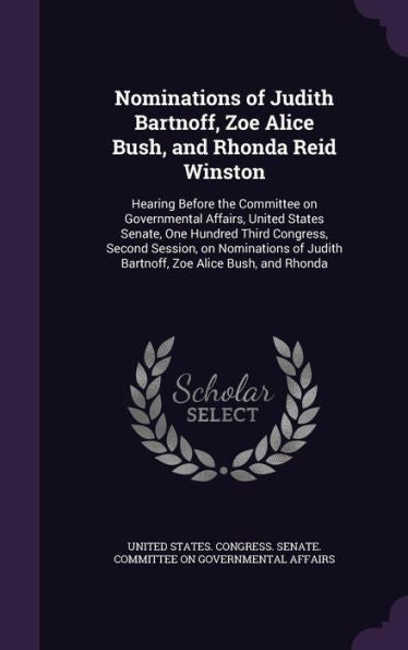 Nominations Of Judith Bartnoff, Zoe Alice Bush, And Rhonda Reid Winston: Hearing Before The Committee On Governmental Affairs, United States Senate, ... Judith Bartnoff, Zoe Alice Bush, And Rhonda