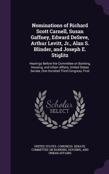 Nominations Of Richard Scott Carnell, Susan Gaffney, Edward Deseve, Arthur Levitt, Jr., Alan S. Blinder, And Joseph E. Stiglitz: Hearings Before The ... Senate, One Hundred Third Congress, First