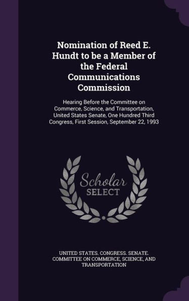 Nomination Of Reed E. Hundt To Be A Member Of The Federal Communications Commission: Hearing Before The Committee On Commerce, Science, And ... Congress, First Session, September 22, 1993