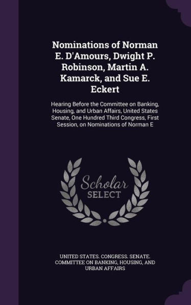 Nominations Of Norman E. D'Amours, Dwight P. Robinson, Martin A. Kamarck, And Sue E. Eckert: Hearing Before The Committee On Banking, Housing, And ... First Session, On Nominations Of Norman E