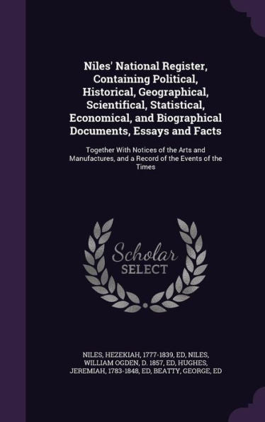 Niles' National Register, Containing Political, Historical, Geographical, Scientifical, Statistical, Economical, And Biographical Documents, Essays ... And A Record Of The Events Of The Times
