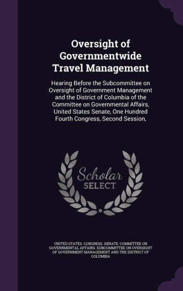 Oversight Of Governmentwide Travel Management: Hearing Before The Subcommittee On Oversight Of Government Management And The District Of Columbia Of ... One Hundred Fourth Congress, Second Session,