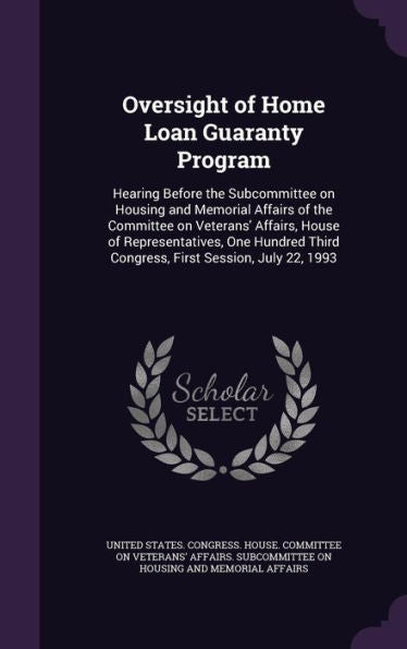 Oversight Of Home Loan Guaranty Program: Hearing Before The Subcommittee On Housing And Memorial Affairs Of The Committee On Veterans' Affairs, House ... Third Congress, First Session, July 22, 1993