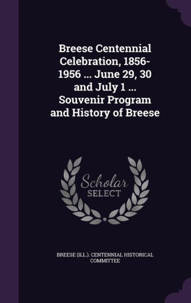 Breese Centennial Celebration, 1856-1956 ... June 29, 30 And July 1 ... Souvenir Program And History Of Breese