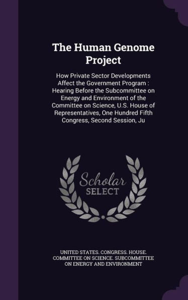 The Human Genome Project: How Private Sector Developments Affect The Government Program: Hearing Before The Subcommittee On Energy And Environment Of ... Hundred Fifth Congress, Second Session, Ju