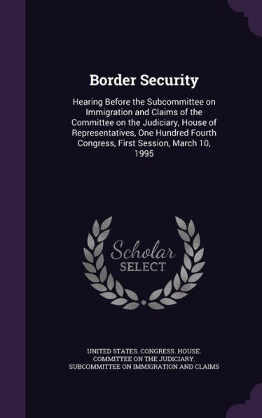 Border Security: Hearing Before The Subcommittee On Immigration And Claims Of The Committee On The Judiciary, House Of Representatives, One Hundred Fourth Congress, First Session, March 10, 1995
