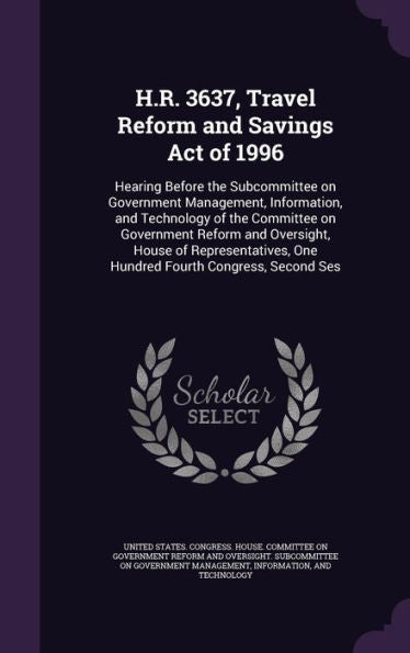 H.R. 3637, Travel Reform And Savings Act Of 1996: Hearing Before The Subcommittee On Government Management, Information, And Technology Of The ... One Hundred Fourth Congress, Second Ses