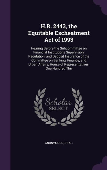H.R. 2443, The Equitable Escheatment Act Of 1993: Hearing Before The Subcommittee On Financial Institutions Supervision, Regulation, And Deposit ... House Of Representatives, One Hundred Thir