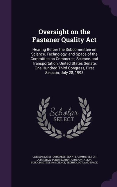 Oversight On The Fastener Quality Act: Hearing Before The Subcommittee On Science, Technology, And Space Of The Committee On Commerce, Science, And ... Third Congress, First Session, July 28, 1993