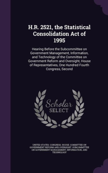 H.R. 2521, The Statistical Consolidation Act Of 1995: Hearing Before The Subcommittee On Government Management, Information, And Technology Of The ... One Hundred Fourth Congress, Second