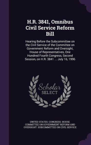 H.R. 3841, Omnibus Civil Service Reform Bill: Hearing Before The Subcommittee On The Civil Service Of The Committee On Government Reform And ... Session, On H.R. 3841 ... July 16, 1996
