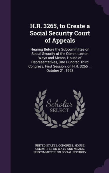 H.R. 3265, To Create A Social Security Court Of Appeals: Hearing Before The Subcommittee On Social Security Of The Committee On Ways And Means, House ... Session, On H.R. 3265 ... October 21, 1993