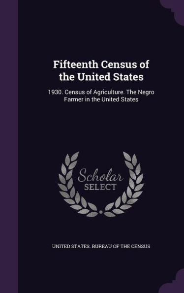 Fifteenth Census Of The United States: 1930. Census Of Agriculture. The Negro Farmer In The United States