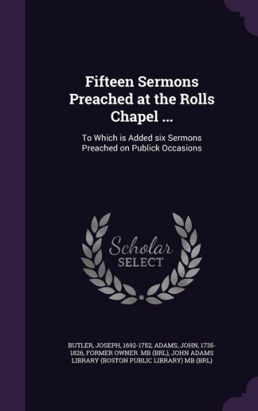 Fifteen Sermons Preached At The Rolls Chapel ...: To Which Is Added Six Sermons Preached On Publick Occasions