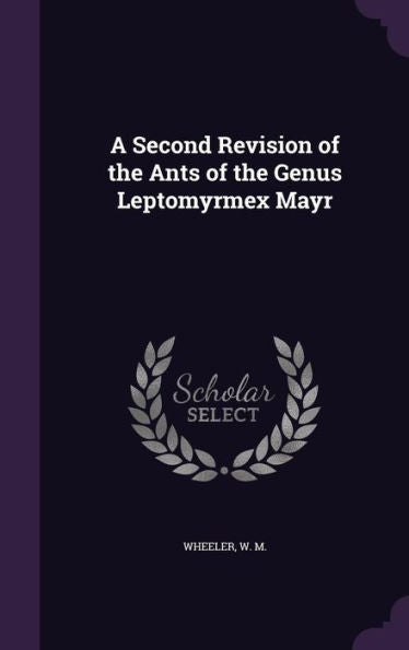 A Second Revision Of The Ants Of The Genus Leptomyrmex Mayr