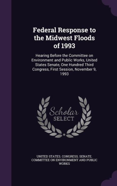 Federal Response To The Midwest Floods Of 1993: Hearing Before The Committee On Environment And Public Works, United States Senate, One Hundred Third Congress, First Session, November 9, 1993