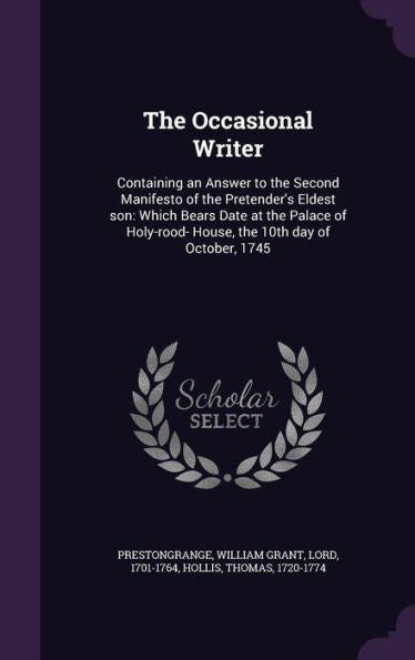 The Occasional Writer: Containing An Answer To The Second Manifesto Of The Pretender's Eldest Son: Which Bears Date At The Palace Of Holy-Rood- House, The 10Th Day Of October, 1745