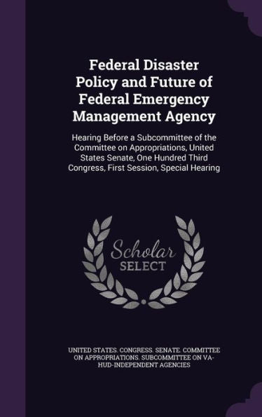 Federal Disaster Policy And Future Of Federal Emergency Management Agency: Hearing Before A Subcommittee Of The Committee On Appropriations, United ... Congress, First Session, Special Hearing