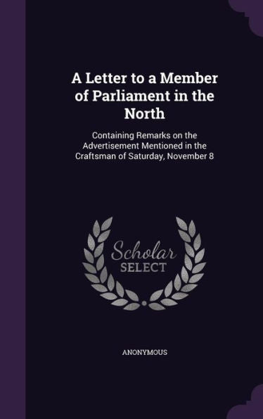 A Letter To A Member Of Parliament In The North: Containing Remarks On The Advertisement Mentioned In The Craftsman Of Saturday, November 8