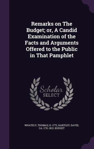 Remarks On The Budget; Or, A Candid Examination Of The Facts And Arguments Offered To The Public In That Pamphlet