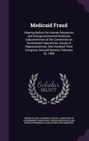 Medicaid Fraud: Hearing Before The Human Resources And Intergovernmental Relations Subcommittee Of The Committee On Government Operations, House Of ... Congress, Second Session, February 25, 1994