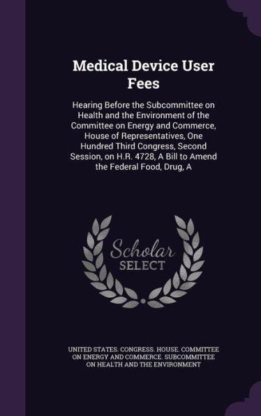 Medical Device User Fees: Hearing Before The Subcommittee On Health And The Environment Of The Committee On Energy And Commerce, House Of ... A Bill To Amend The Federal Food, Drug, A