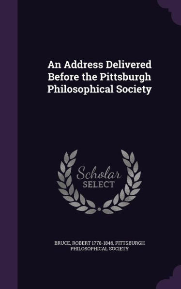 An Address Delivered Before The Pittsburgh Philosophical Society