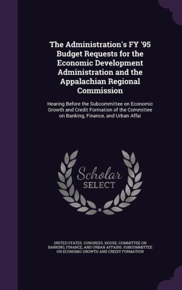 The Administration's Fy '95 Budget Requests For The Economic Development Administration And The Appalachian Regional Commission: Hearing Before The ... On Banking, Finance, And Urban Affai