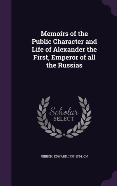 Memoirs Of The Public Character And Life Of Alexander The First, Emperor Of All The Russias