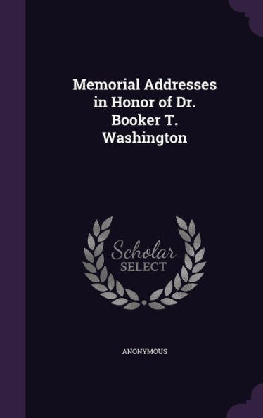 Memorial Addresses In Honor Of Dr. Booker T. Washington