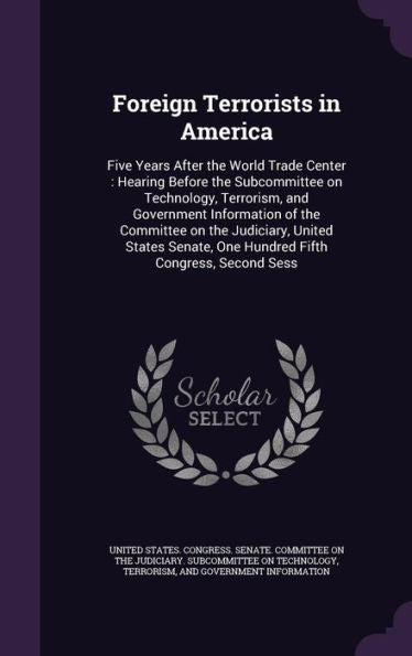 Foreign Terrorists In America: Five Years After The World Trade Center: Hearing Before The Subcommittee On Technology, Terrorism, And Government ... One Hundred Fifth Congress, Second Sess