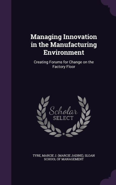 Managing Innovation In The Manufacturing Environment: Creating Forums For Change On The Factory Floor