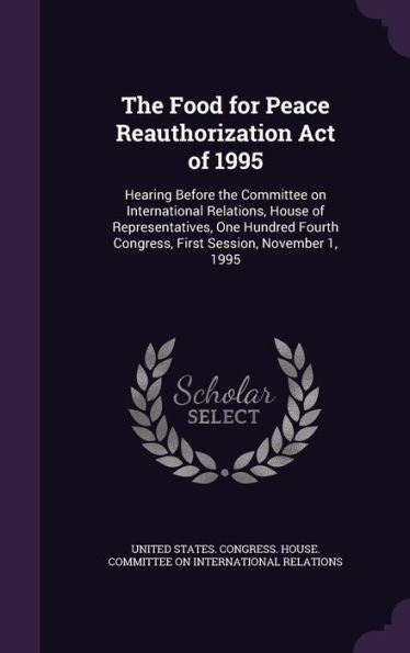 The Food For Peace Reauthorization Act Of 1995: Hearing Before The Committee On International Relations, House Of Representatives, One Hundred Fourth Congress, First Session, November 1, 1995