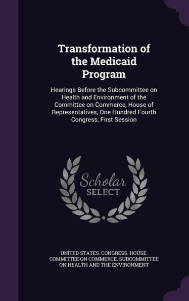 Transformation Of The Medicaid Program: Hearings Before The Subcommittee On Health And Environment Of The Committee On Commerce, House Of Representatives, One Hundred Fourth Congress, First Session