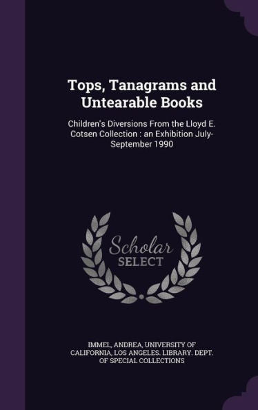 Tops, Tanagrams And Untearable Books: Children's Diversions From The Lloyd E. Cotsen Collection: An Exhibition July-September 1990
