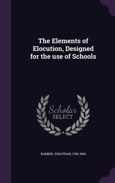 The Elements Of Elocution, Designed For The Use Of Schools