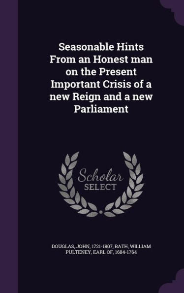 Seasonable Hints From An Honest Man On The Present Important Crisis Of A New Reign And A New Parliament